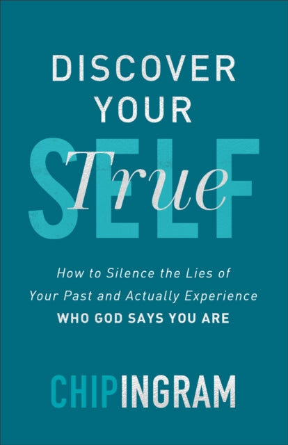 Discover Your True Self: How to Silence the Lies of Your Past and Actually Experience Who God Says You Are