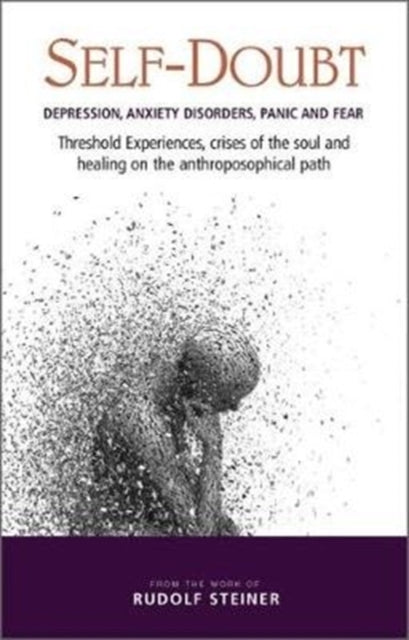 Self-Doubt: Depression, Anxiety Disorders, Panic and Fear - Threshold experiences, crises of the soul and healing on the anthroposophical path