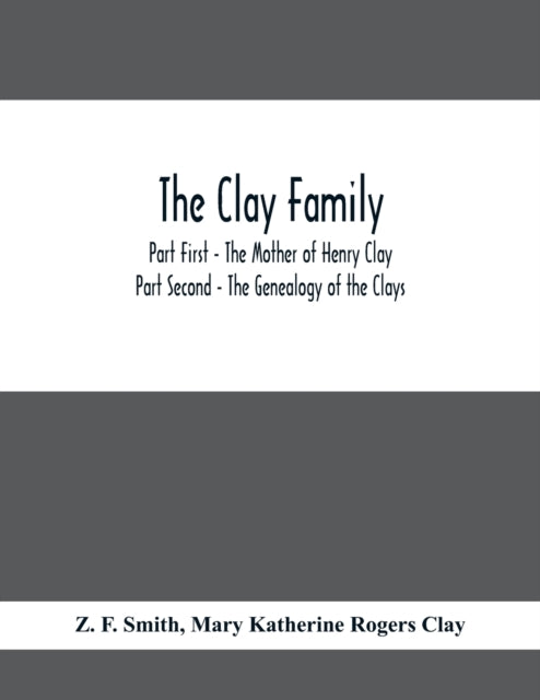 Clay Family; Part First - The Mother of Henry Clay; Part Second - The Genealogy of the Clays