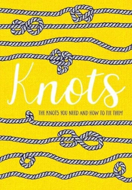 Knots: The knots you need and how to tie them