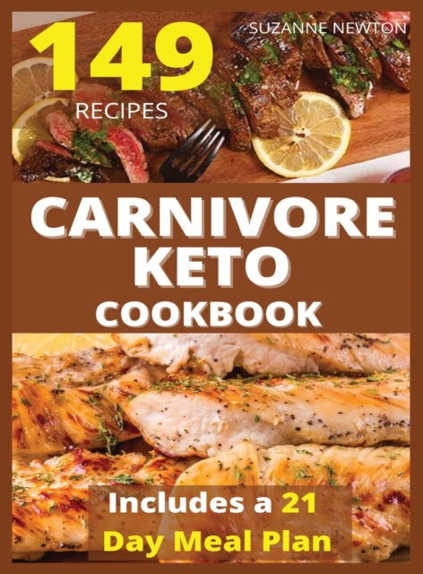 CARNIVORE KETO COOKBOOK (with pictures): 149 Easy To Follow Recipes for Ketogenic Weight-Loss, Natural Hormonal Health & Metabolism Boost - Includes a 21 Day Meal Plan