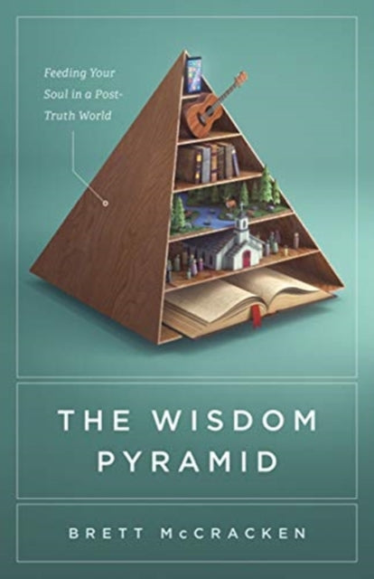 Wisdom Pyramid: Feeding Your Soul in a Post-Truth World