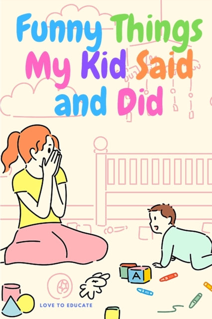 Funny Things My Kid Said and Did - A Memory Journal Keepsake Book for Parents