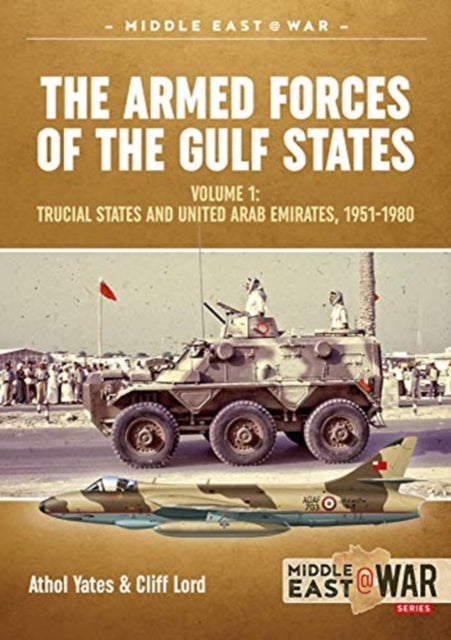 Military and Police Forces of the Gulf States: Volume 1 the Trucial States and United Arab Emirates 1951-1980