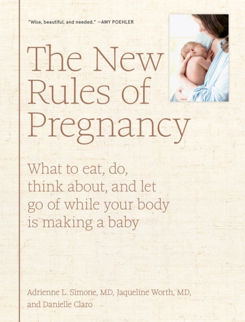 New Rules of Pregnancy: What to eat, do, think about, and let go of while your body is making a baby