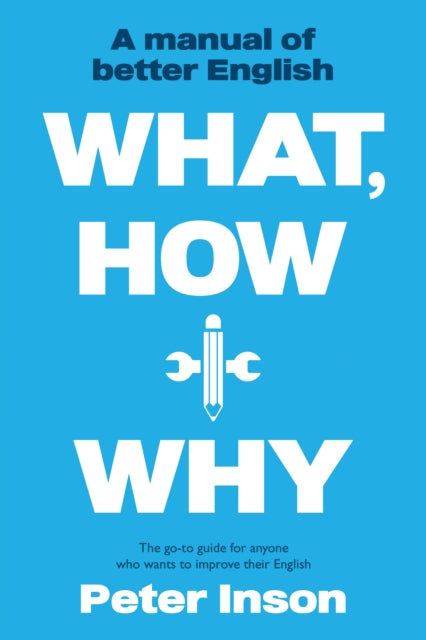 What, How and Why: A Manual of Better English