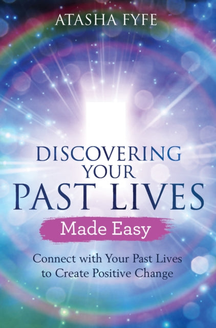 Discovering Your Past Lives Made Easy: Connect with Your Past Lives to Create Positive Change