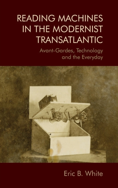 Reading Machines in the Modernist Transatlantic: Avant-Gardes, Technology and the Everyday