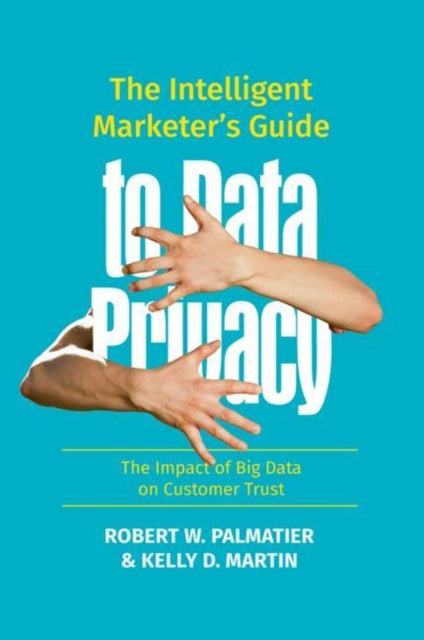 Intelligent Marketer's Guide to Data Privacy: The Impact of Big Data on Customer Trust