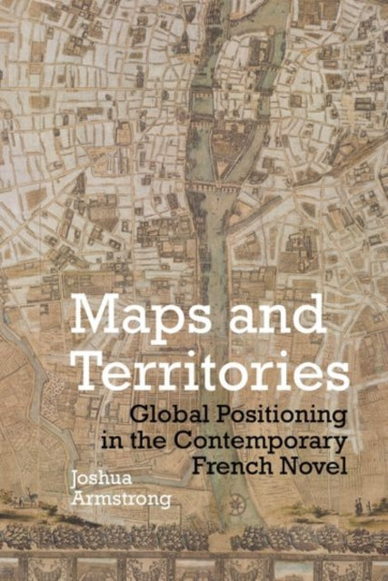 Maps and Territories: Global Positioning in the Contemporary French Novel