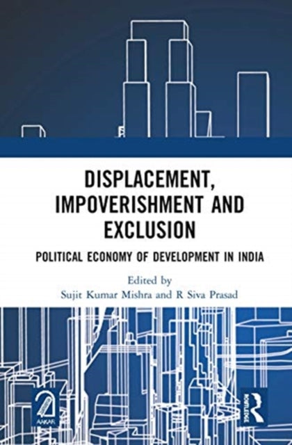 Displacement, Impoverishment and Exclusion: Political Economy of Development in India