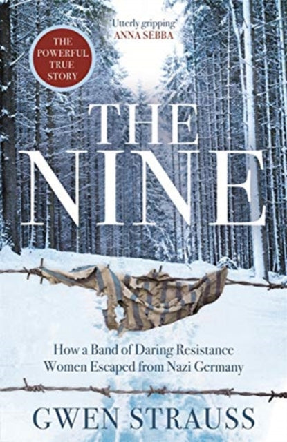 Nine: How a Band of Daring Resistance Women Escaped from Nazi Germany - The Powerful True Story