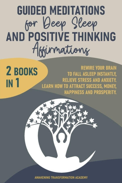 Guided Meditations for Deep Sleep and Positive Thinking Affirmations: 2 Books in 1. Rewire Your Brain to Fall Asleep Instantly, Relieve Stress and Anxiety. Learn How to Attract Success, Money, Happiness and Prosperity