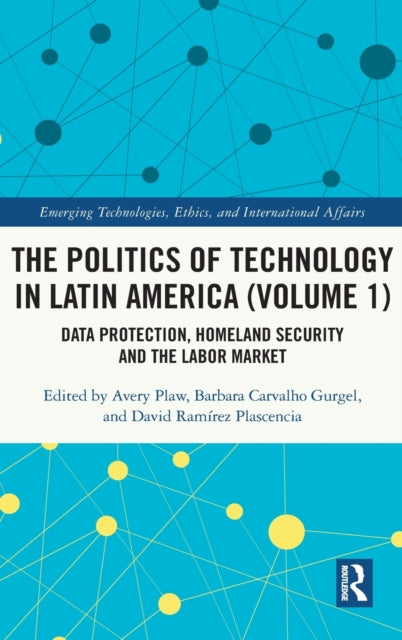 Politics of Technology in Latin America (Volume 1): Data Protection, Homeland Security and the Labor Market