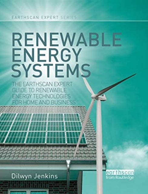 Renewable Energy Systems: The Earthscan Expert Guide to Renewable Energy Technologies for Home and Business