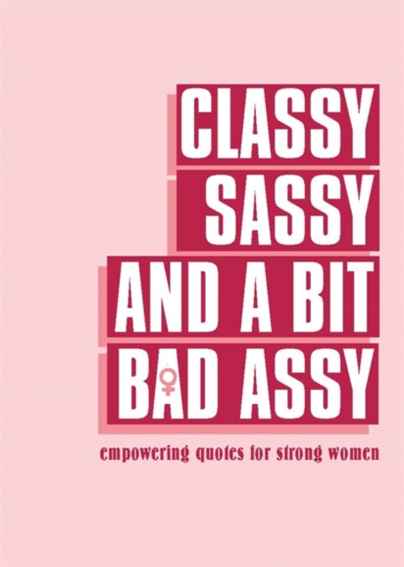 Classy, Sassy, and a Bit Bad Assy: Empowering Quotes for Strong Women