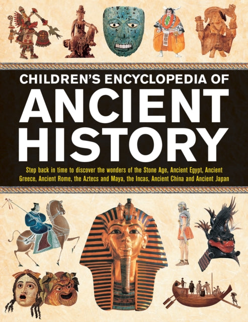 Children's Encyclopedia of Ancient History: Step back in time to discover the wonders of the Stone Age, Ancient Egypt, Ancient Greece, Ancient Rome