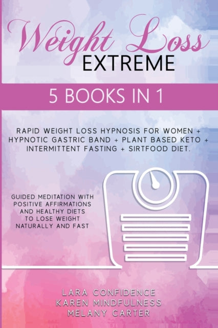 Extreme Weight Loss: 5 BOOKS IN 1: Rapid Weight Loss Hypnosis For Women - Hypnotic Gastric Band - Plant Based Keto - Intermittent Fasting - Sirtfood Diet. Guided Meditation With Positive Affirmations And Healthy Diets To Lose Weight Naturally And Fast