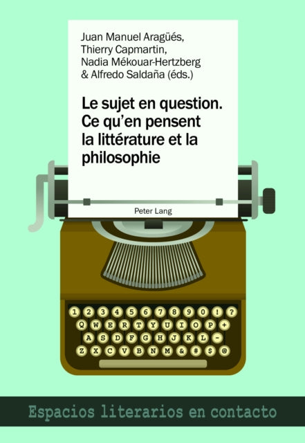 Le Sujet En Question. Ce Qu'en Pensent La Litterature Et La Philosophie: El Sujeto En Cuestion. Lo Que Piensan La Literatura Y La Filosofia