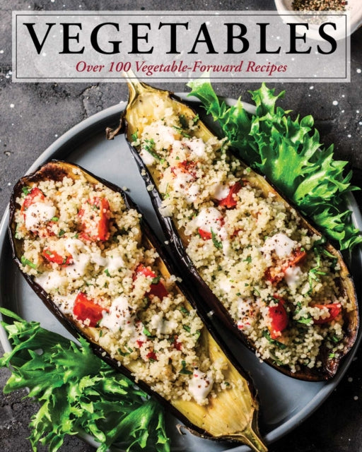 Vegetables: Over 100 Vegetable-Forward Recipes