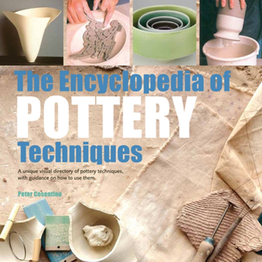 Encyclopedia of Pottery Techniques: A Unique Visual Directory of Pottery Techniques, with Guidance on How to Use Them