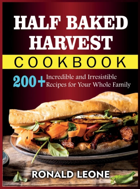 Half Baked Harvest Cookbook: 200+ Incredible and Irresistible Recipes for Your Whole Family