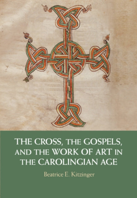 Cross, the Gospels, and the Work of Art in the Carolingian Age