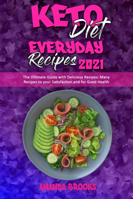 Keto Diet Everyday Recipes 2021: The Ultimate Guide with Delicious Recipes; Many Recipes to your Satisfaction and for Good Health