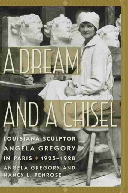 Dream and a Chisel: Louisiana Sculptor Angela Gregory in Paris, 1925-1928