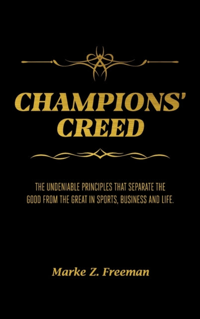 CHAMPIONS' Creed: The Undeniable Principles That Separate the Good From the Great in Sports, Business and Life.