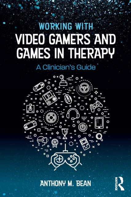 Working with Video Gamers and Games in Therapy: A Clinician's Guide