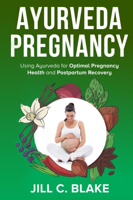 Ayurveda Pregnancy: Using Ayurveda for Optimal Pregnancy Health and Postpartum Recovery