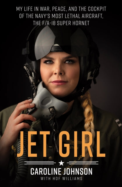 Jet Girl: My Life in War, Peace, and the Cockpit of the Navy's Most Lethal Aircraft, the F/A-18 Super Hornet