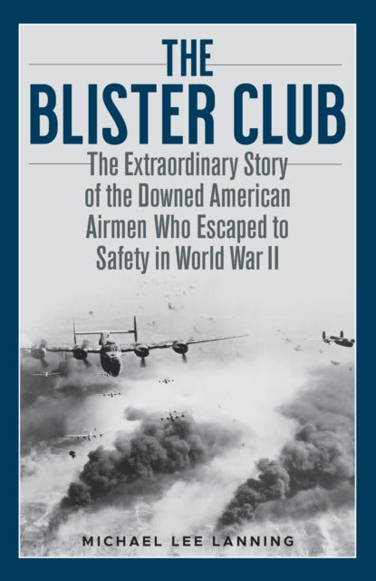 Blister Club: The Extraordinary Story of the Downed American Airmen Who Escaped to Safety in World War II