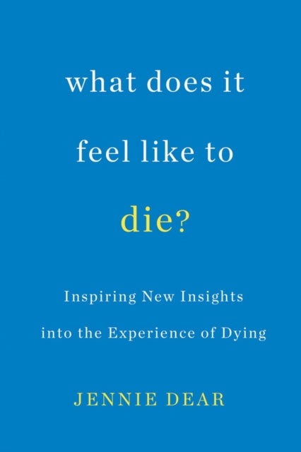 What Does It Feel Like To Die?: Inspiring New Insights into the Experience of Dying