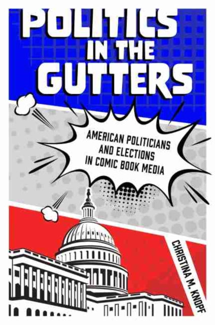 Politics in the Gutters: American Politicians and Elections in Comic Book Media