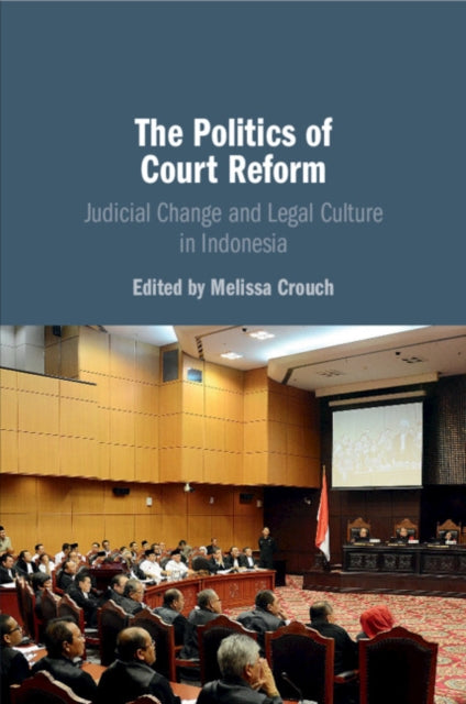 Politics of Court Reform: Judicial Change and Legal Culture in Indonesia