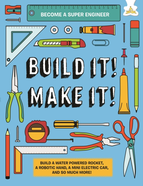 Build It! Make It!: Build A Water Powered Rocket, A Robotic Hand, A Mini Electric Car, And So Much More!