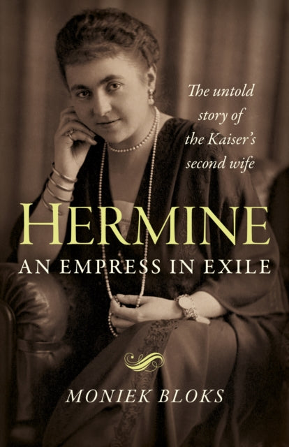 Hermine: an Empress in Exile - The untold story of the Kaiser`s second wife