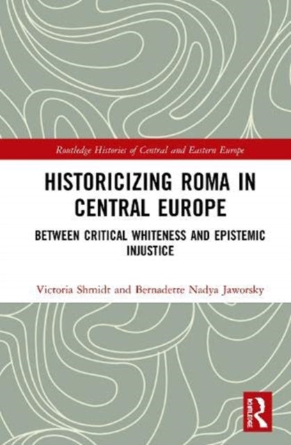 Historicizing Roma in Central Europe: Between Critical Whiteness and Epistemic Injustice