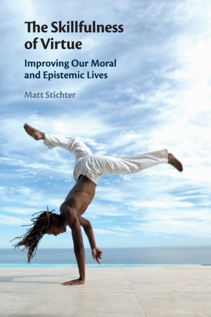 Skillfulness of Virtue: Improving our Moral and Epistemic Lives