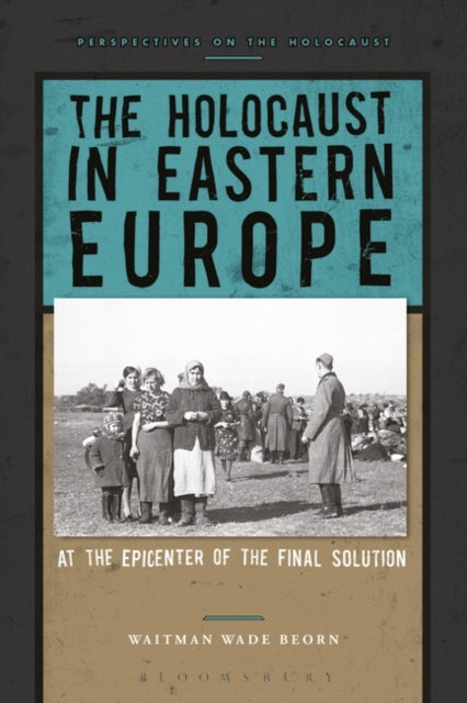 Holocaust in Eastern Europe: At the Epicenter of the Final Solution