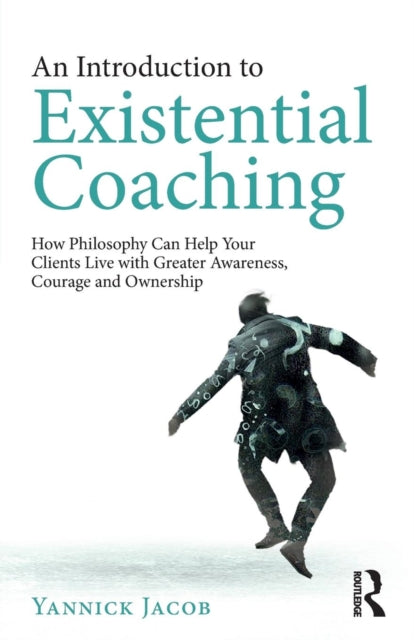 Introduction to Existential Coaching: How Philosophy Can Help Your Clients Live with Greater Awareness, Courage and Ownership