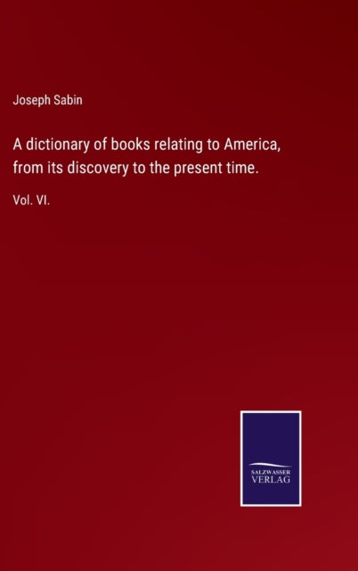 dictionary of books relating to America, from its discovery to the present time.: Vol. VI.