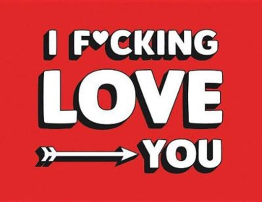 I F*cking Love You: Real and Relatable Ways to Be Romantic
