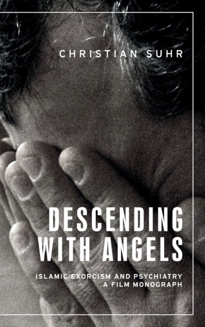 Descending with Angels: Islamic Exorcism and Psychiatry: a Film Monograph