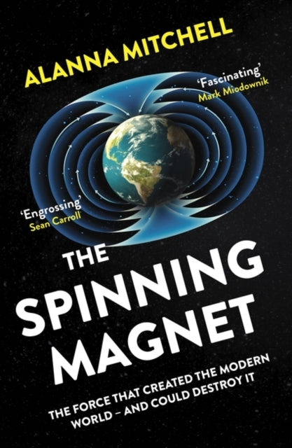 Spinning Magnet: The Force That Created the Modern World - and Could Destroy It