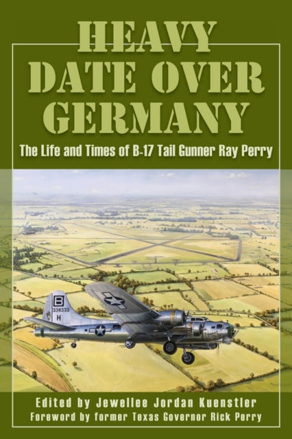 Heavy Date Over Germany: The Life and Times of B-17 Tail Gunner Ray Perry