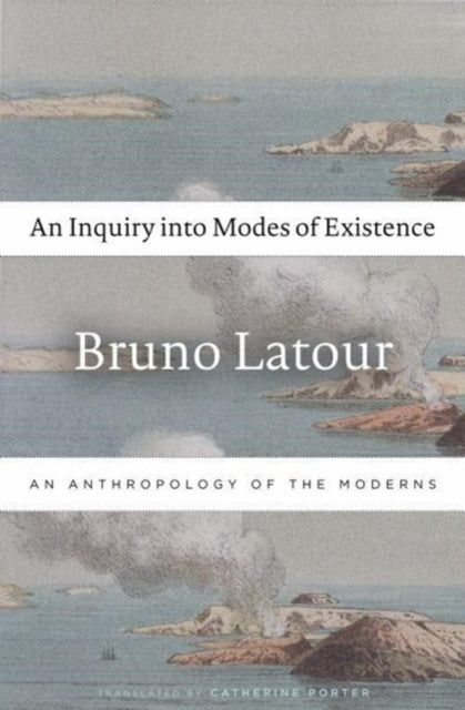 Inquiry into Modes of Existence: An Anthropology of the Moderns