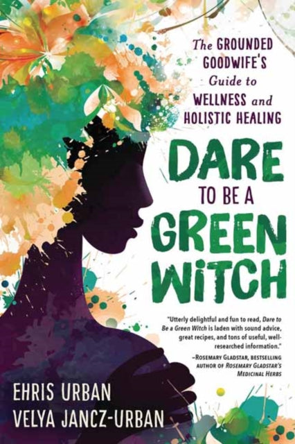 Dare to be a Green Witch: The Grounded Goodwife's Guide to Wellness and Holistic Healing